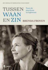 Brenda Froyen vertelt in Tussen waan en zin over de ontwrichting die een psychose kan veroorzaken. Vervolg op Kortsluiting in mijn hoofd.